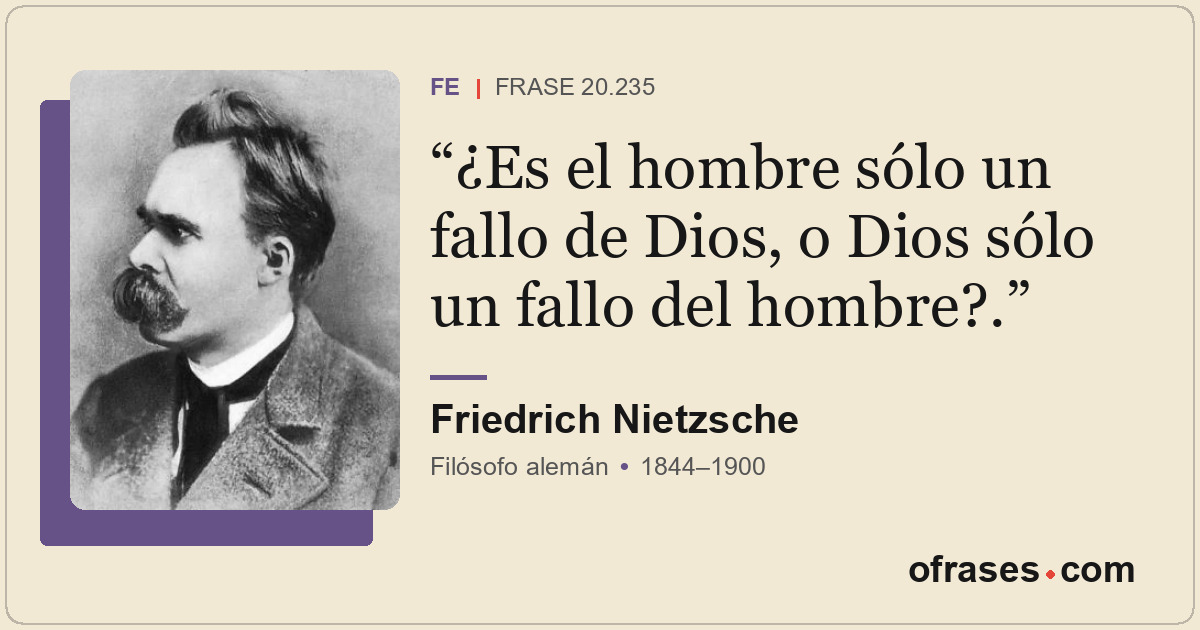 ¿Es el hombre sólo un fallo de Dios, o Dios sólo un fallo del hombre?.