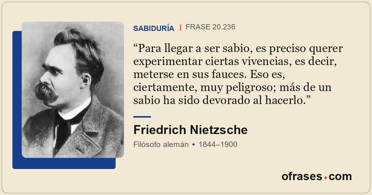 Para llegar a ser sabio, es preciso querer experimentar ciertas vivencias, es de...