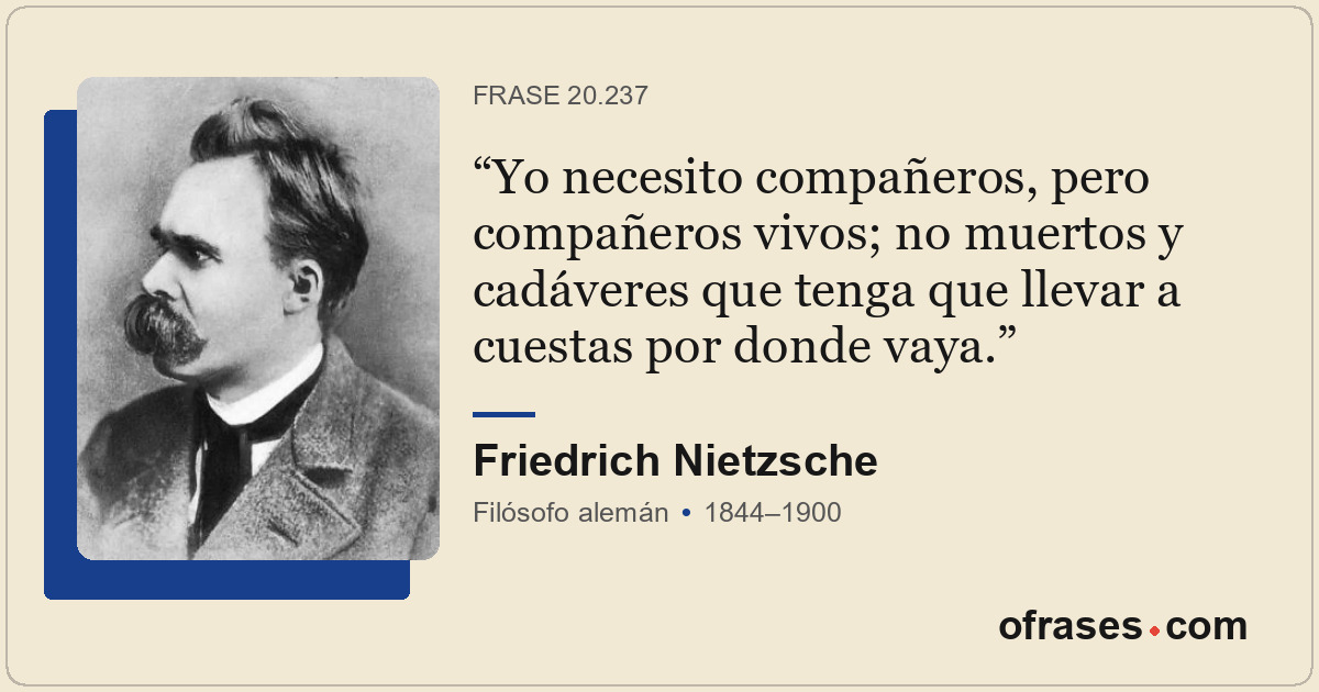 Yo necesito compañeros, pero compañeros vivos; no muertos y cadáveres que tenga...