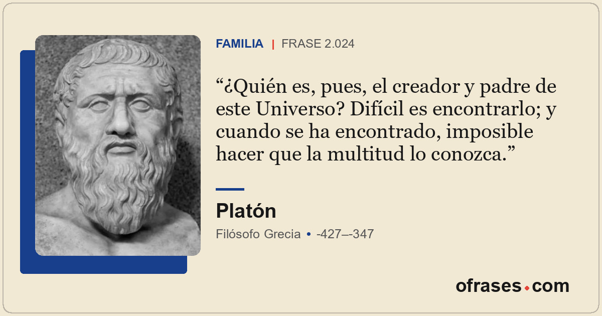 ¿Quién es, pues, el creador y padre de este Universo? Difícil es encontrarlo; y...