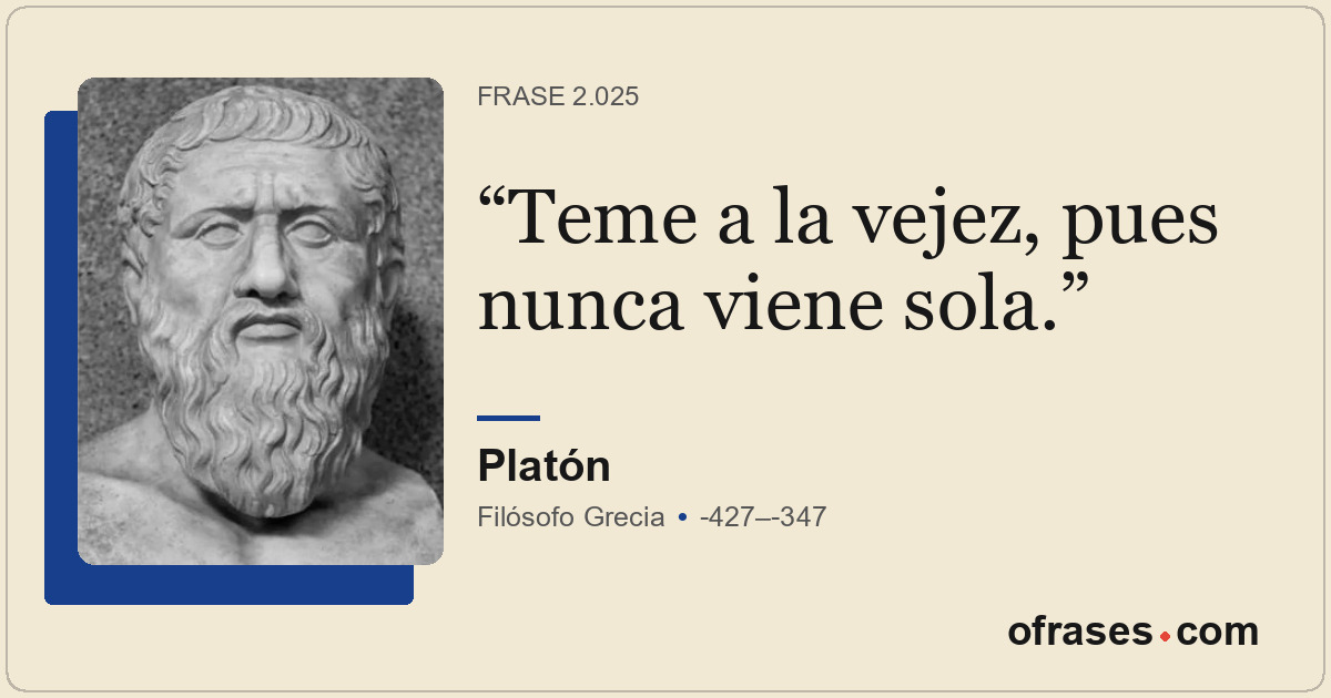 Teme a la vejez, pues nunca viene sola.