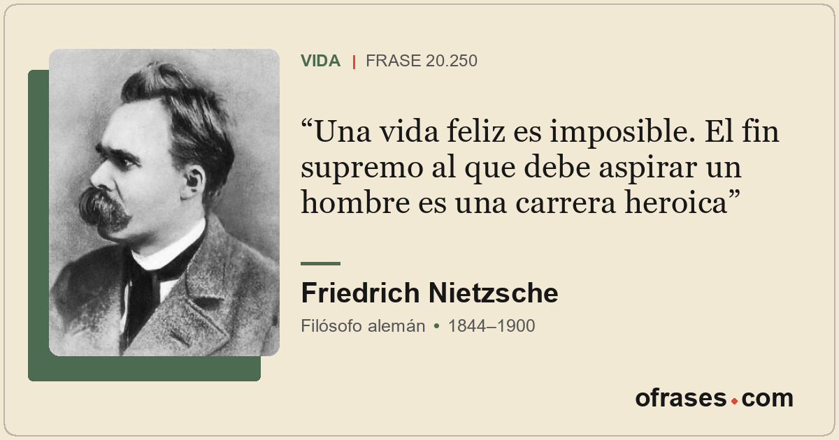 Una vida feliz es imposible. El fin supremo al que debe aspirar un hombre es una...