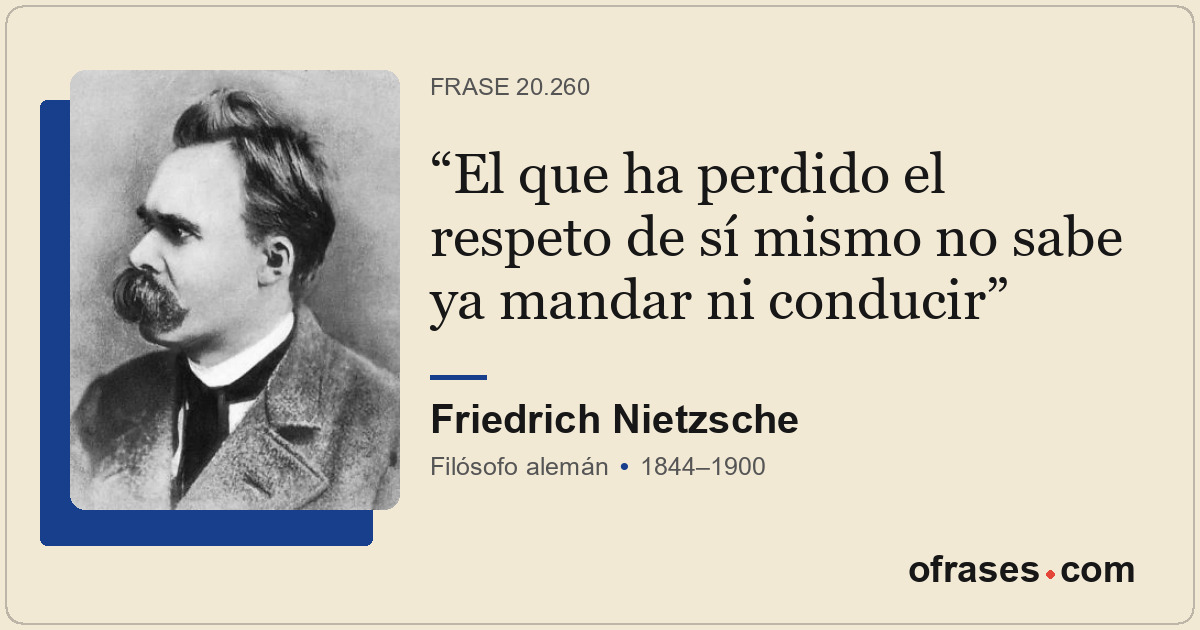 El que ha perdido el respeto de sí mismo no sabe ya mandar ni conducir