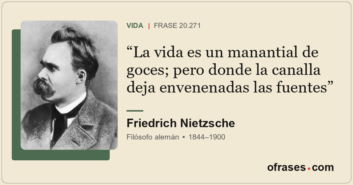 La vida es un manantial de goces; pero donde la canalla deja envenenadas las fue...