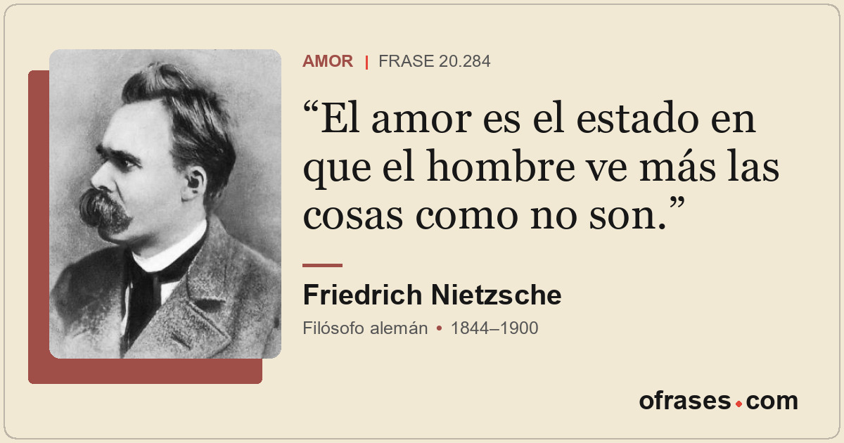 El amor es el estado en que el hombre ve más las cosas como no son.