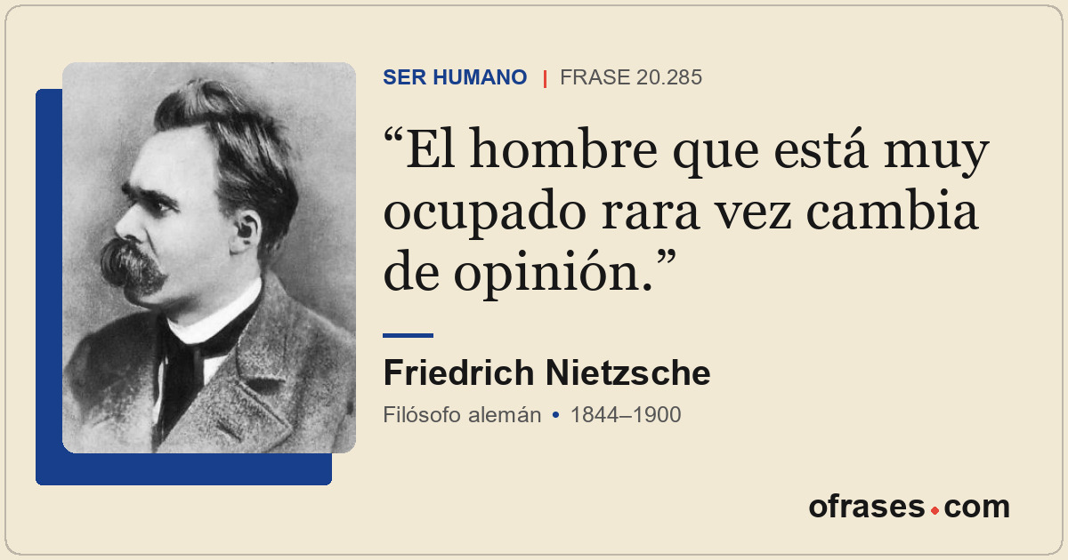 El hombre que está muy ocupado rara vez cambia de opinión.