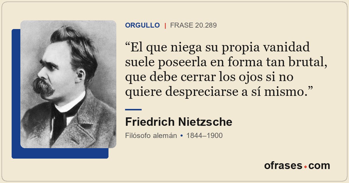 El que niega su propia vanidad suele poseerla en forma tan brutal, que debe cerr...