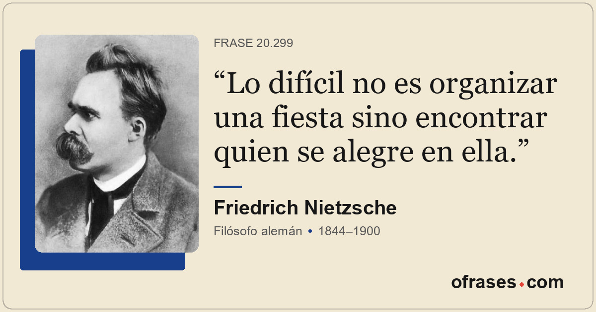 Lo difícil no es organizar una fiesta sino encontrar quien se alegre en ella.