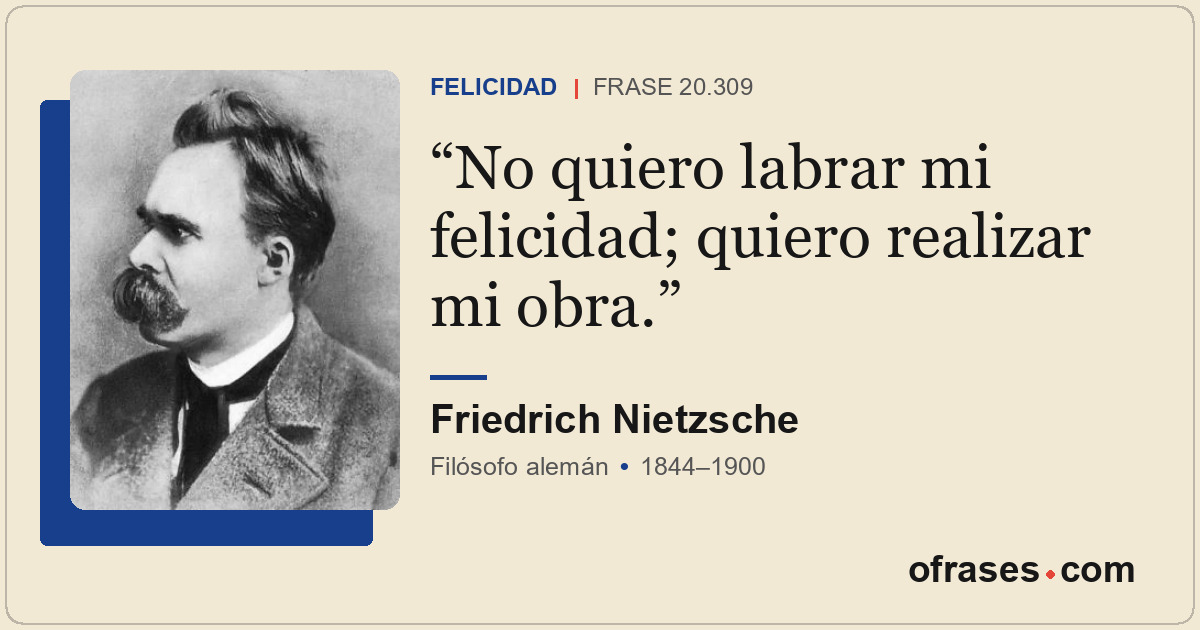 No quiero labrar mi felicidad; quiero realizar mi obra.