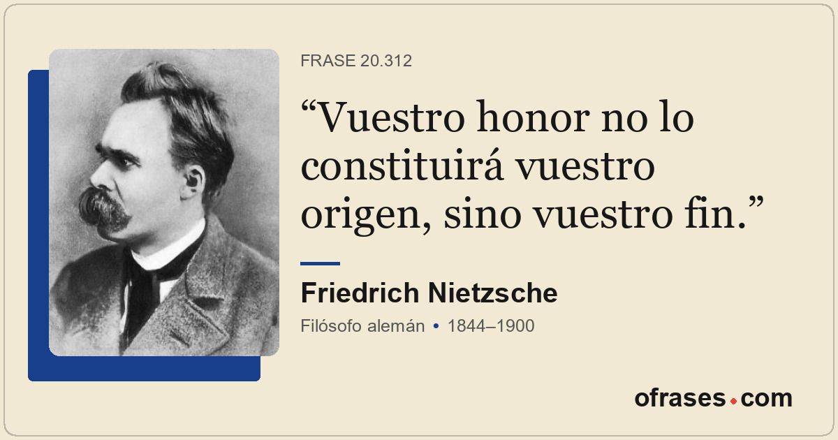 Vuestro honor no lo constituirá vuestro origen, sino vuestro fin.