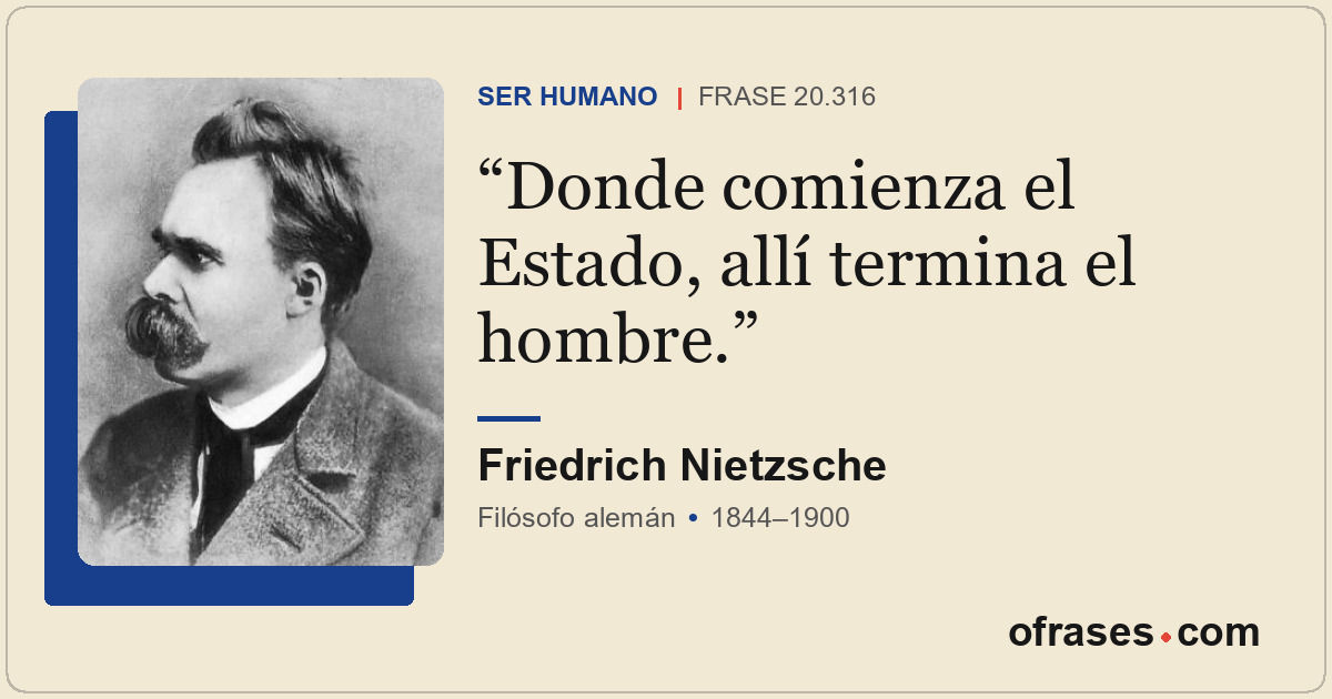 Donde comienza el Estado, allí termina el hombre.