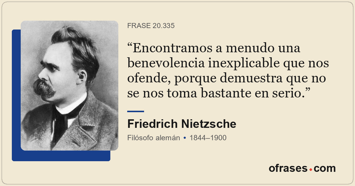 Encontramos a menudo una benevolencia inexplicable que nos ofende, porque demues...