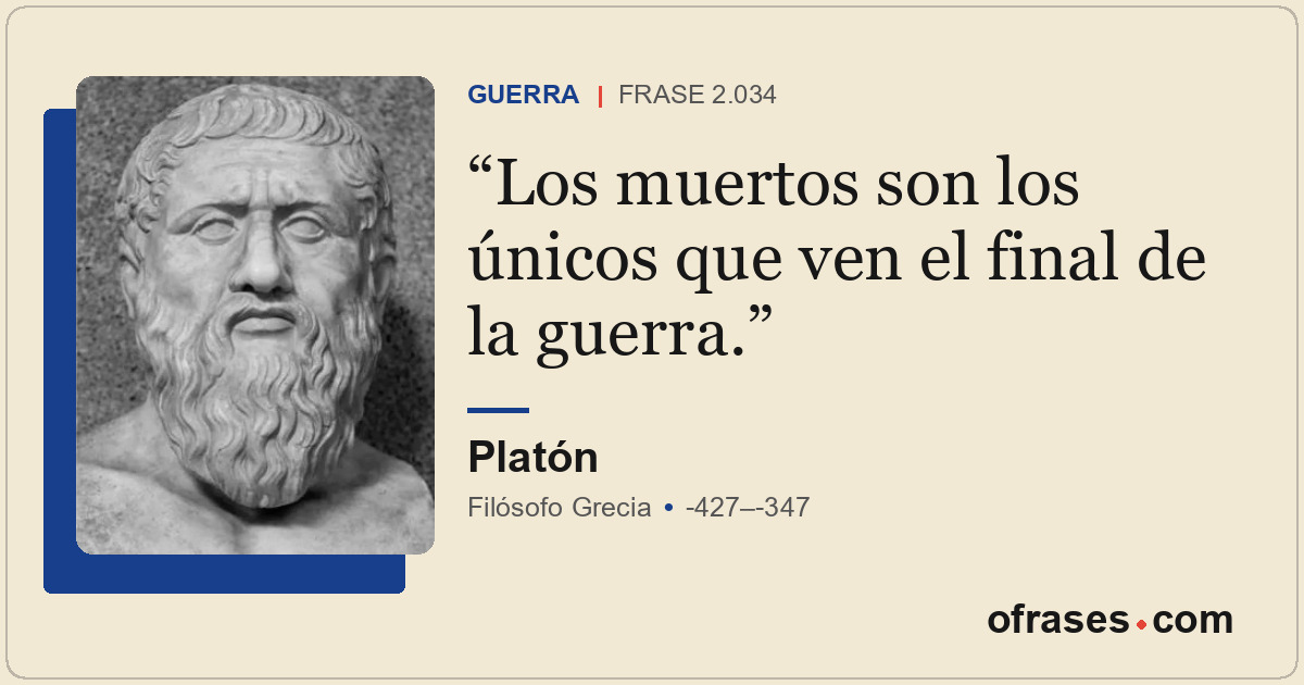 Los muertos son los únicos que ven el final de la guerra.