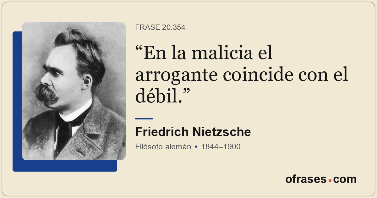 En la malicia el arrogante coincide con el débil.