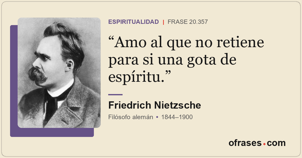 Amo al que no retiene para si una gota de espíritu.