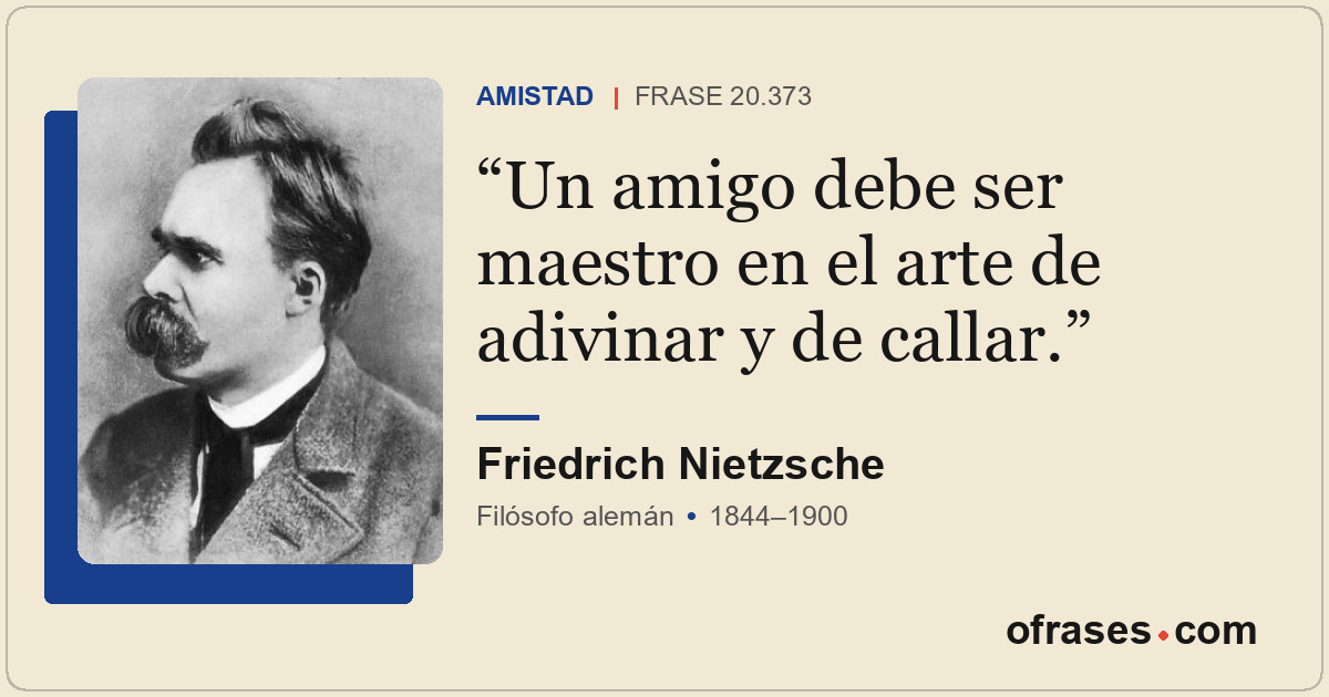 Un amigo debe ser maestro en el arte de adivinar y de callar.