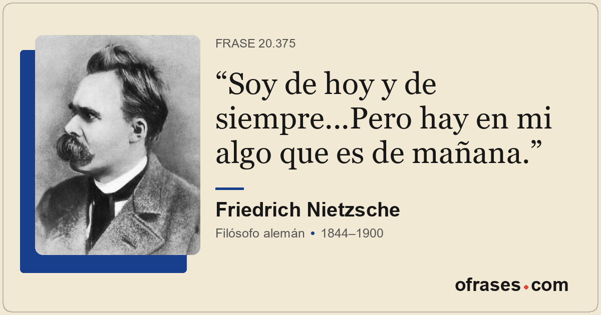 Soy de hoy y de siempre...Pero hay en mi algo que es de mañana.