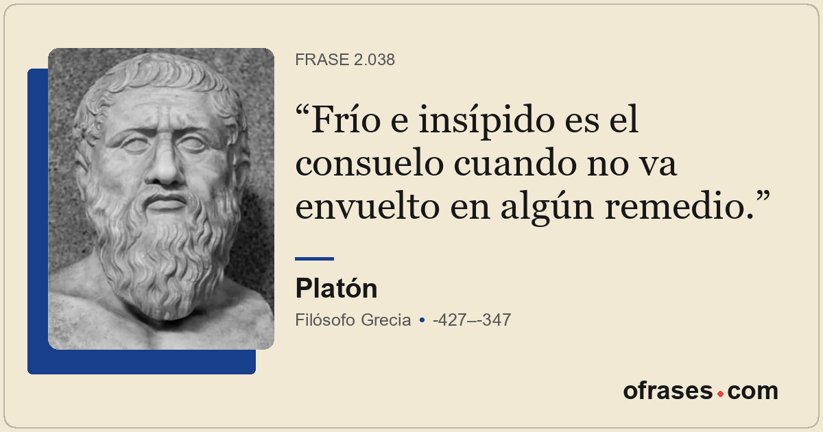Frío e insípido es el consuelo cuando no va envuelto en algún remedio.