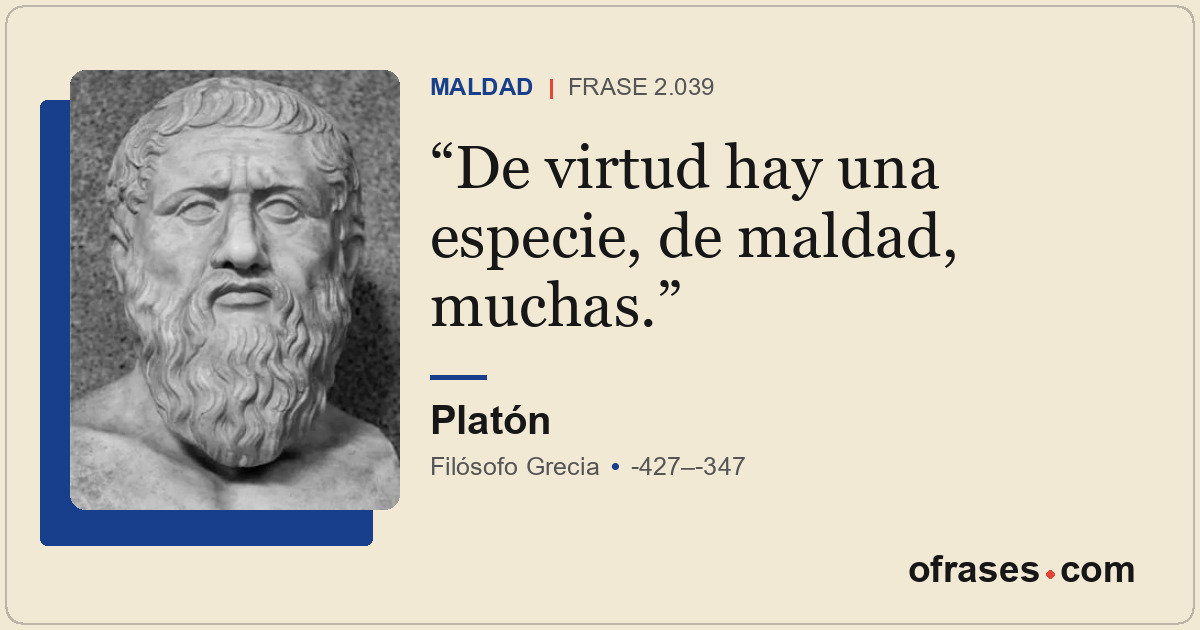De virtud hay una especie, de maldad, muchas.