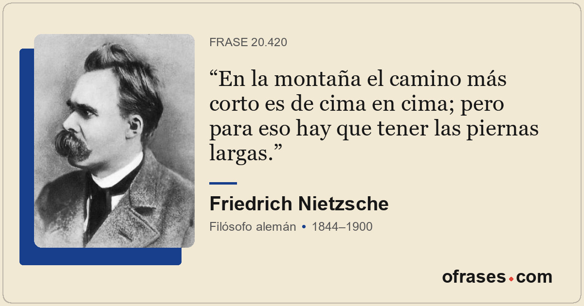 En la montaña el camino más corto es de cima en cima; pero para eso hay que tene...