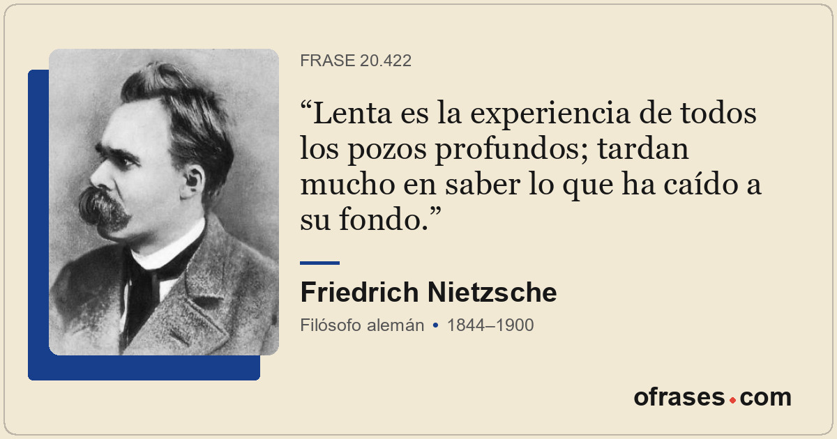 Lenta es la experiencia de todos los pozos profundos; tardan mucho en saber lo q...