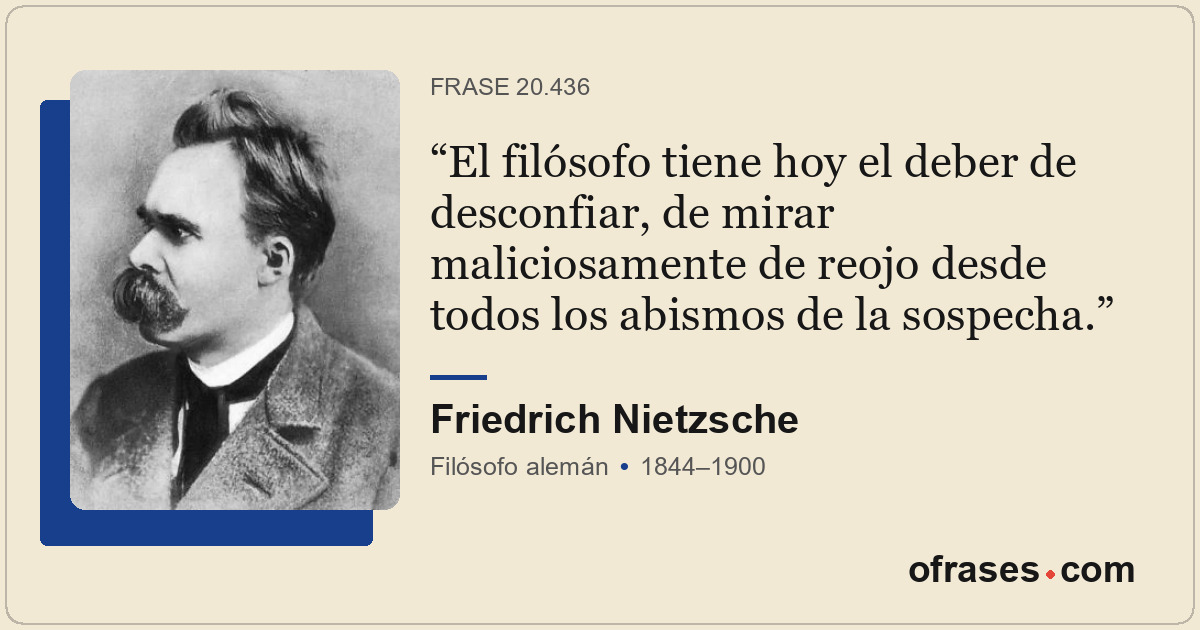 El filósofo tiene hoy el deber de desconfiar, de mirar maliciosamente de reojo d...