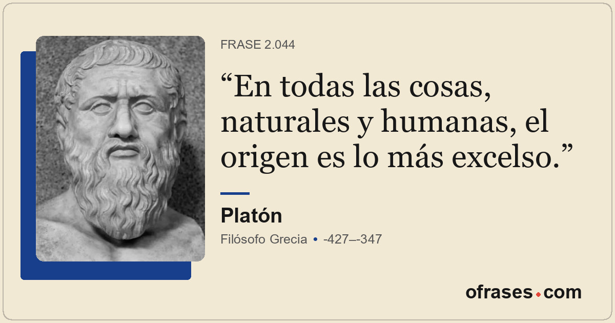En todas las cosas, naturales y humanas, el origen es lo más excelso.
