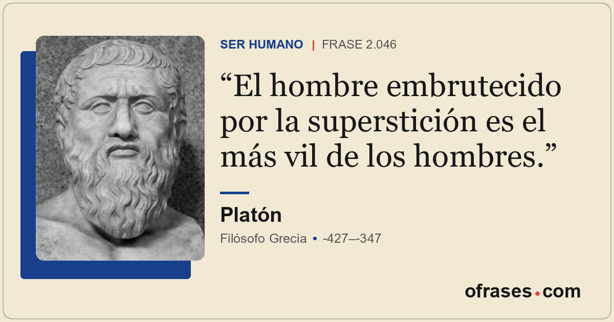 El hombre embrutecido por la superstición es el más vil de los hombres.