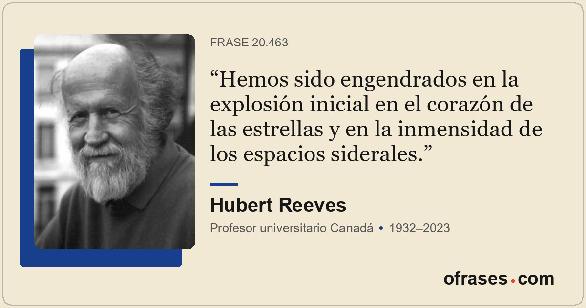 Hemos sido engendrados en la explosión inicial en el corazón de las estrellas y...
