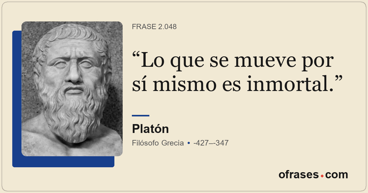 Lo que se mueve por sí mismo es inmortal.