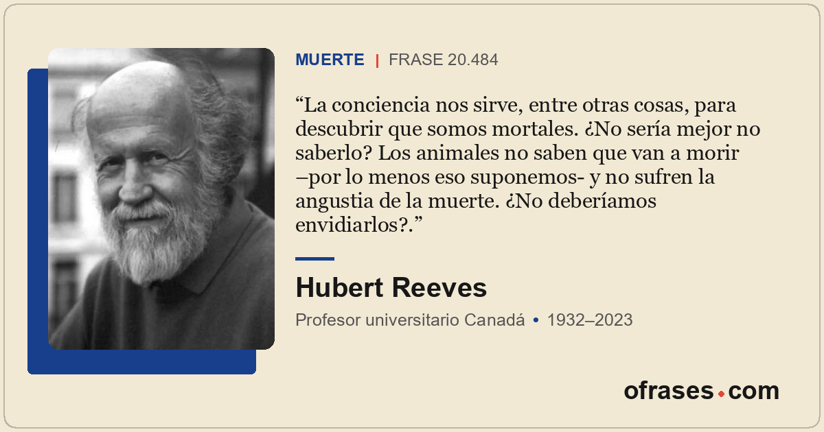 La conciencia nos sirve, entre otras cosas, para descubrir que somos mortales. ¿...
