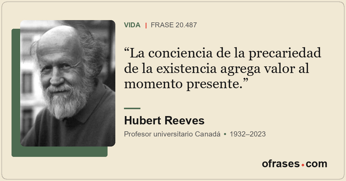 La conciencia de la precariedad de la existencia agrega valor al momento present...