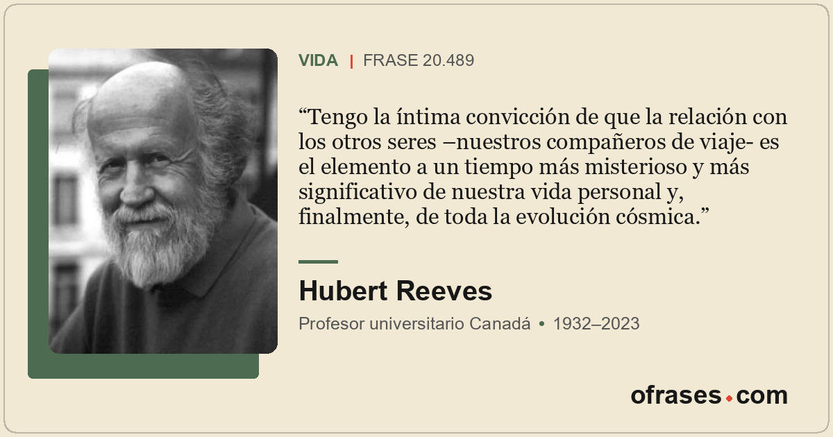 Tengo la íntima convicción de que la relación con los otros seres –nuestros comp...