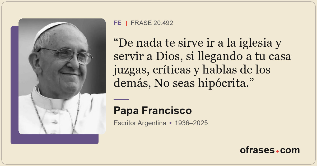 De nada te sirve ir a la iglesia y servir a Dios, si llegando a tu casa juzgas,...