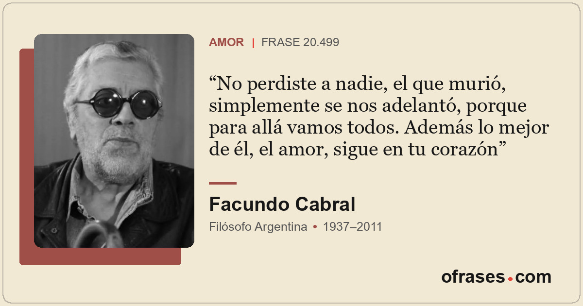 No perdiste a nadie, el que murió, simplemente se nos adelantó, porque para allá...