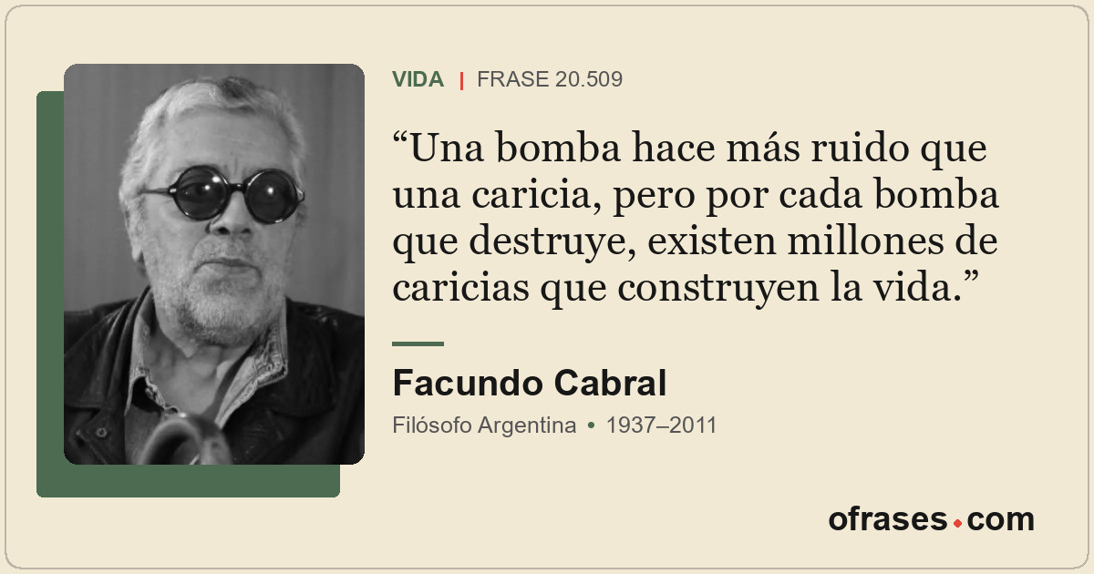 Una bomba hace más ruido que una caricia, pero por cada bomba que destruye, exis...