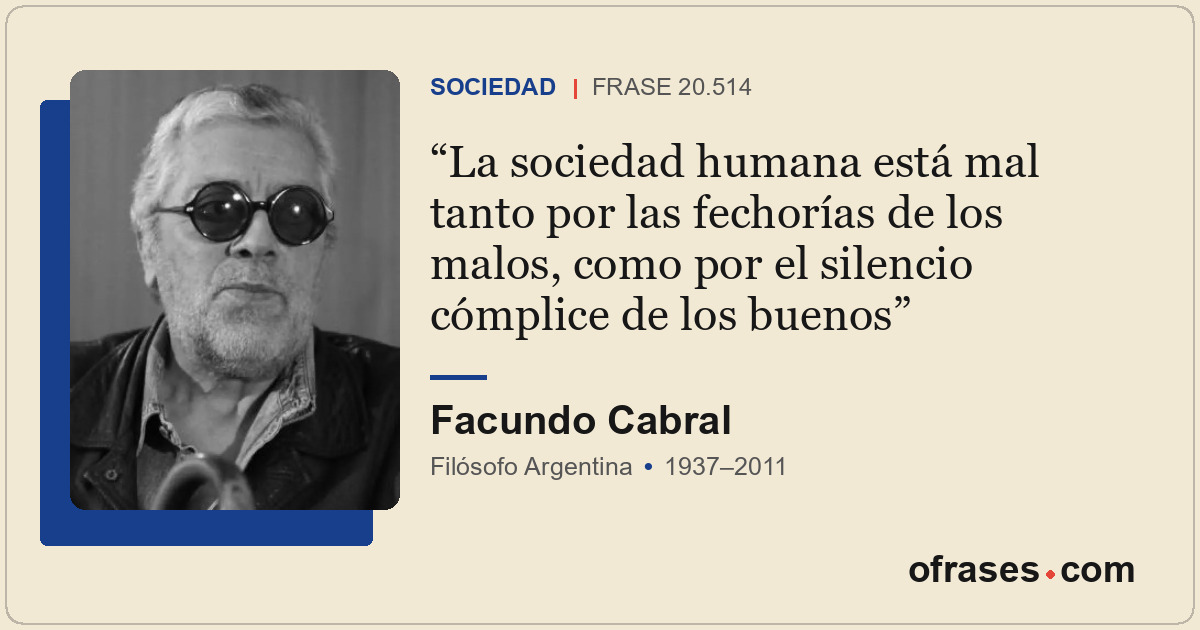 La sociedad humana está mal tanto por las fechorías de los malos, como por el si...