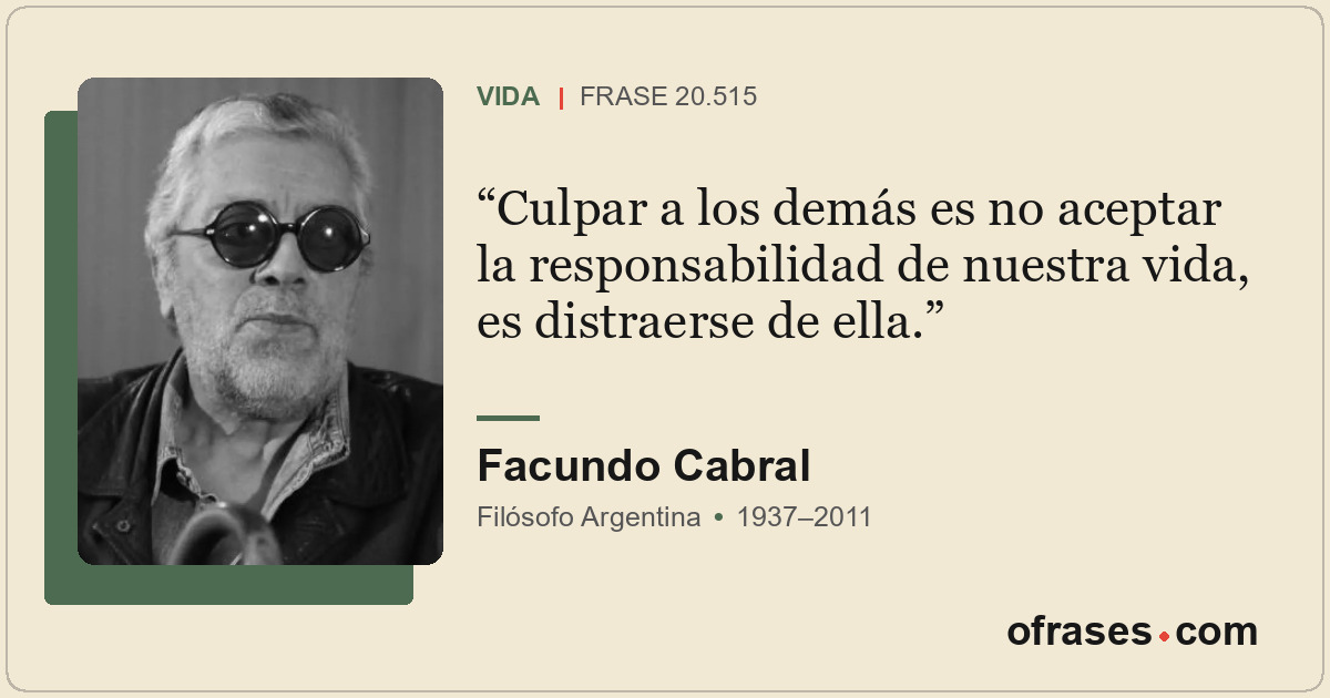 Culpar a los demás es no aceptar la responsabilidad de nuestra vida, es distraer...