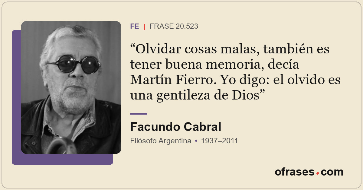 Olvidar cosas malas, también es tener buena memoria, decía Martín Fierro. Yo dig...