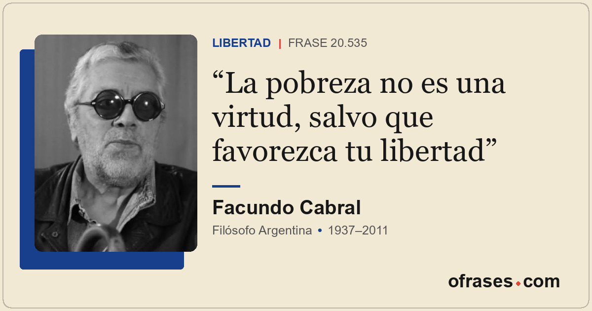 La pobreza no es una virtud, salvo que favorezca tu libertad