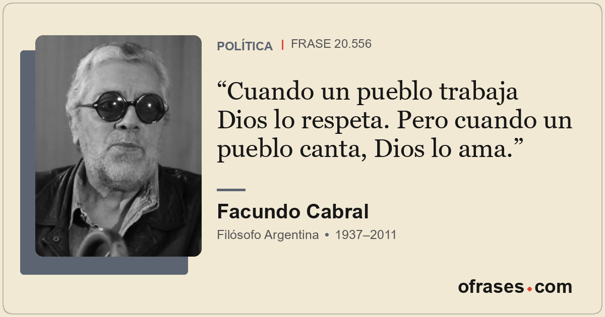 Cuando un pueblo trabaja Dios lo respeta. Pero cuando un pueblo canta, Dios lo a...