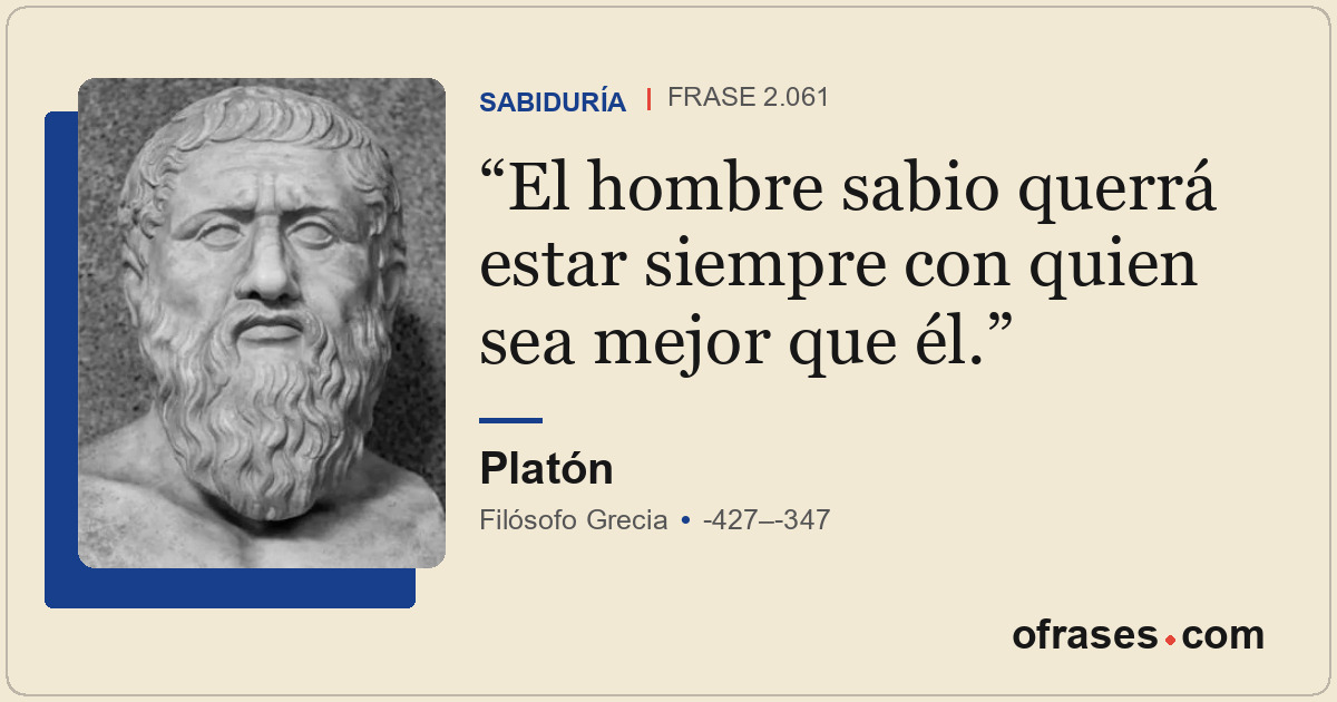 El hombre sabio querrá estar siempre con quien sea mejor que él.