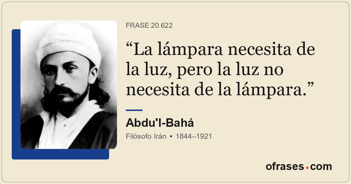La lámpara necesita de la luz, pero la luz no necesita de la lámpara.