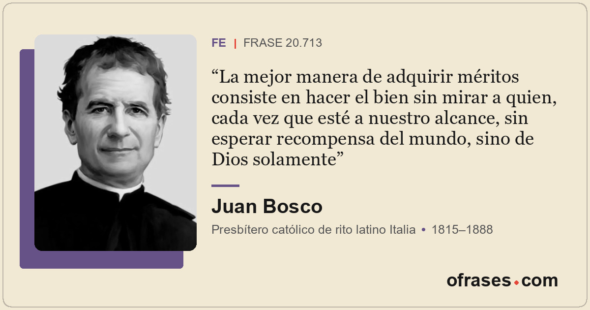 La mejor manera de adquirir méritos consiste en hacer el bien sin mirar a quien,...
