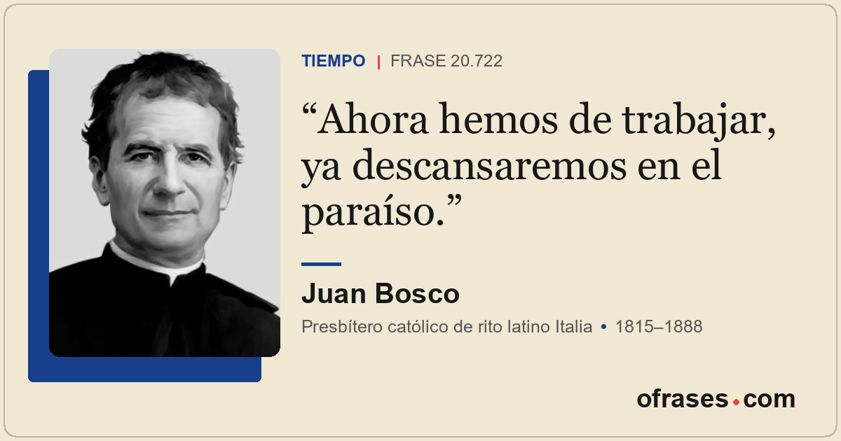 Ahora hemos de trabajar, ya descansaremos en el paraíso.
