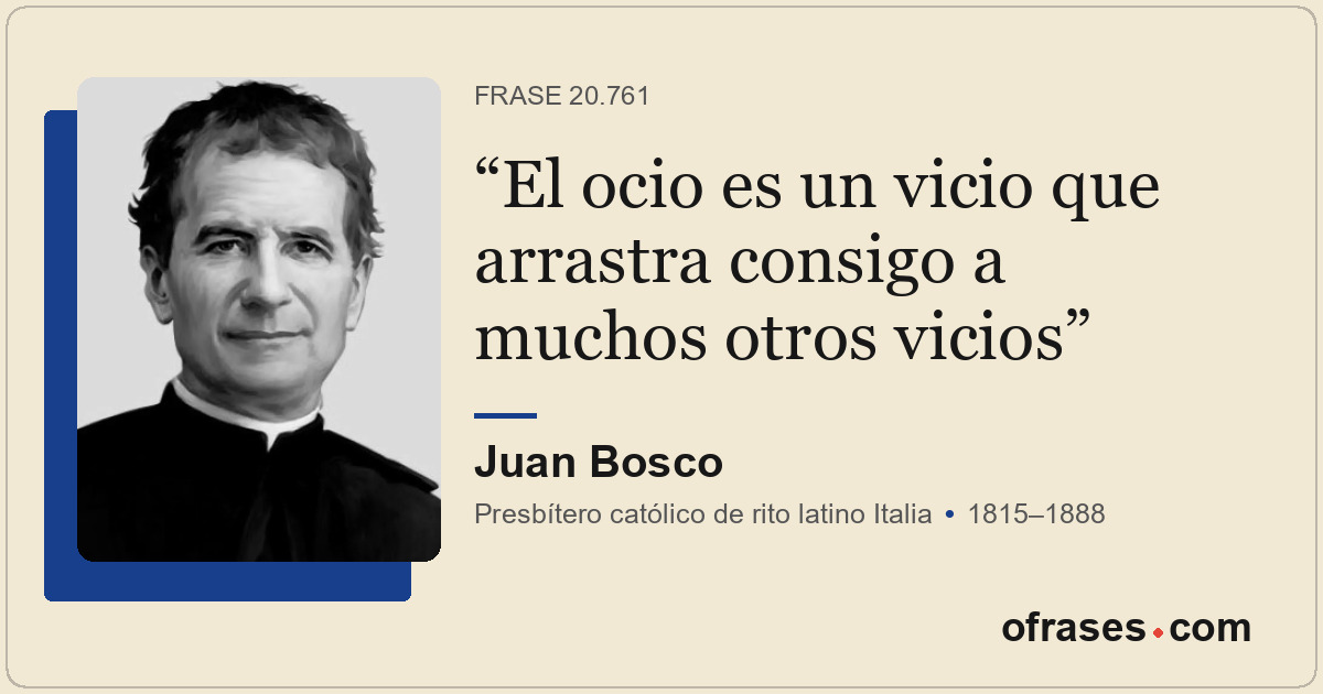 El ocio es un vicio que arrastra consigo a muchos otros vicios