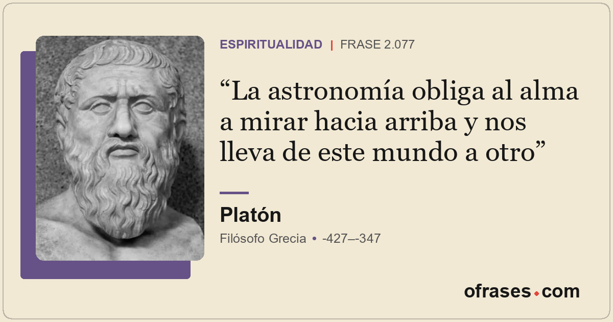 La astronomía obliga al alma a mirar hacia arriba y nos lleva de este mundo a ot...