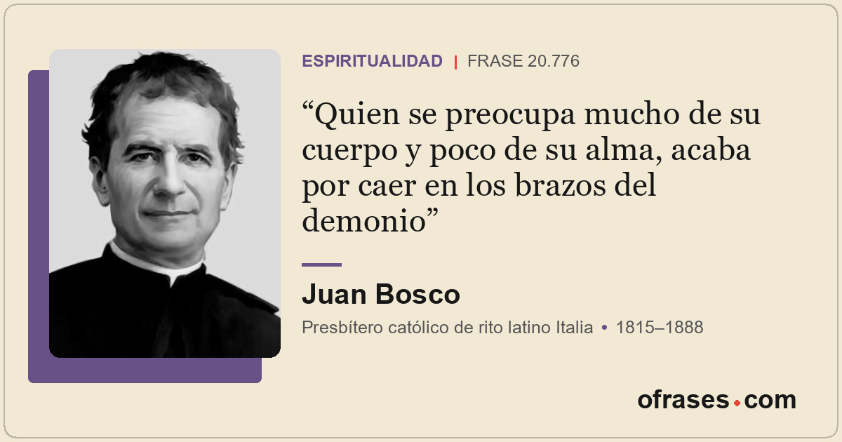 Quien se preocupa mucho de su cuerpo y poco de su alma, acaba por caer en los br...