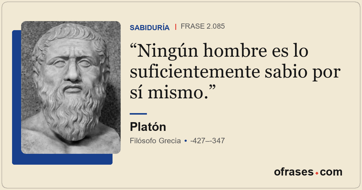 Ningún hombre es lo suficientemente sabio por sí mismo.
