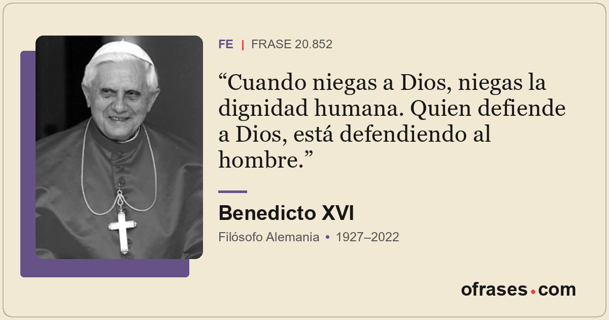 Cuando niegas a Dios, niegas la dignidad humana. Quien defiende a Dios, está def...